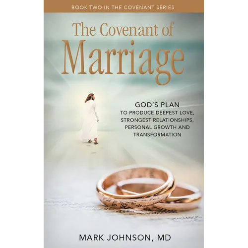 The Covenant of Marriage: God's Plan to Produce Deepest Lovestrongest Relationships, Growth, and Personal Transformation