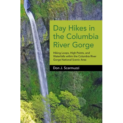 Day Hikes in the Columbia River Gorge: Hiking Loops, High Points, and Waterfalls Within the Columbia River Gorge National Scenic Area