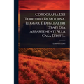Corografia Dei Territori Di Modena, Reggio, E Degli Altri Stati GiÃ Appartenenti Alla Casa D'este...