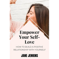 Empower Your Self-Love: How to Build a Positive Relationship with Yourself