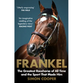 Frankel: The Greatest Racehorse of All Time and the Sport That Made Him