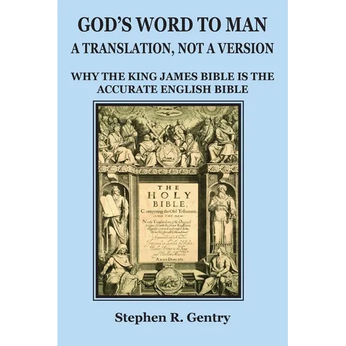 God's Word to Man, A Translation, not a Version: Why the King James Bible is the Accurate English Bible