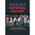 America's National Anthem: The Star-Spangled Banner in U.S. History, Culture, and Law