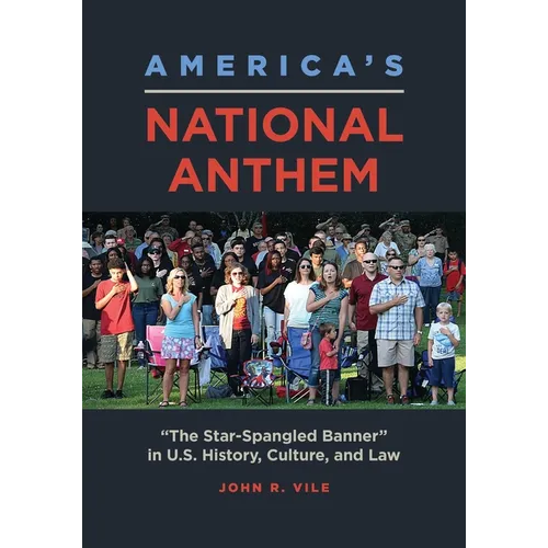 America's National Anthem: The Star-Spangled Banner in U.S. History, Culture, and Law