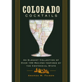 Colorado Cocktails: An Elegant Collection of Over 100 Recipes Inspired by the Centennial State
