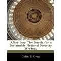 After Iraq: The Search for a Sustainable National Security Strategy