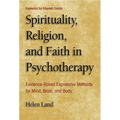 Spirituality, Religion, and Faith in Psychotherapy: Evidence-Based Expressive Methods for Mind, Brain, and Body
