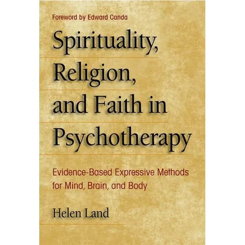 Spirituality, Religion, and Faith in Psychotherapy: Evidence-Based Expressive Methods for Mind, Brain, and Body