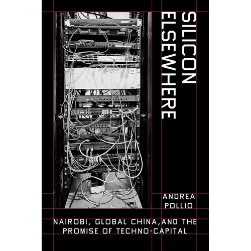 Silicon Elsewhere: Nairobi, Global China, and the Promise of Techno-Capital