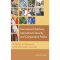 International Relations, International Security, and Comparative Politics: A Guide to Reference and Information Sources
