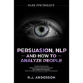 Persuasion, NLP, and How to Analyze People: Dark Psychology 3 Manuscripts - Secret Techniques To Analyze and Influence Anyone Using Body Language, Cov