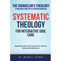 Systematic Theology for Integrative Soul Care: Applying the Full Counsel of God to Human Brokenness