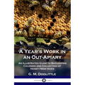 A Year's Work in an Out-Apiary: An Illustrated Guide to Beekeeping Colonies and Collecting of Honey from Hives
