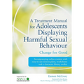A Treatment Manual for Adolescents Displaying Harmful Sexual Behaviour: Change for Good