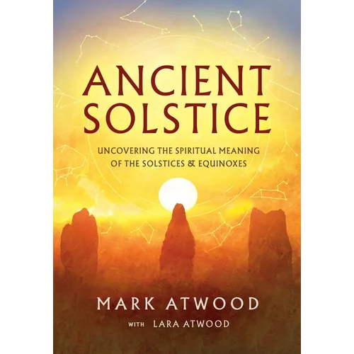 Ancient Solstice: Uncovering the Spiritual Meaning of the Solstices and Equinoxes