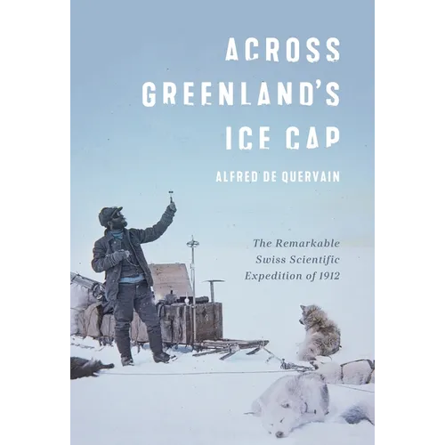 Across Greenland's Ice Cap: The Remarkable Swiss Scientific Expedition of 1912
