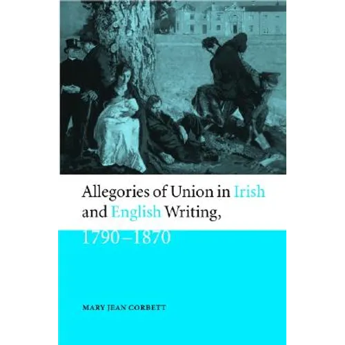 Allegories of Union in Irish and English Writing, 1790-1870