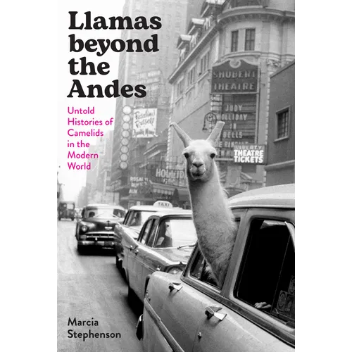 Llamas Beyond the Andes: Untold Histories of Camelids in the Modern World