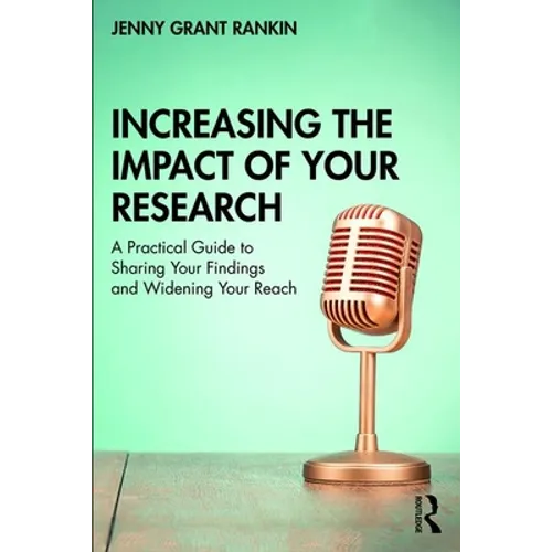 Increasing the Impact of Your Research: A Practical Guide to Sharing Your Findings and Widening Your Reach