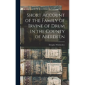 Short Account of the Family of Irvine of Drum in the County of Aberdeen