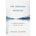The Original Frontier: A Serious Seeker's Guide to Zen