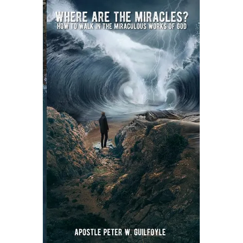 Where Are the Miracles?: How to Walk in the Miraculous Works of God