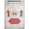Ars Notoria: The Notory Art of Solomon: A Medieval Treatise on Angelic Magic and the Art of Memory