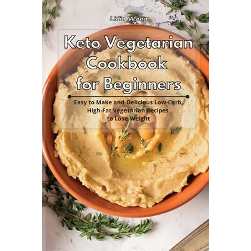 Keto Vegetarian Cookbook for Beginners: Easy to Make and Delicious Low-Carb, High-Fat Vegetarian Recipes to Lose Weight