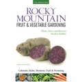 Rocky Mountain Fruit & Vegetable Gardening: Plant, Grow, and Harvest the Best Edibles