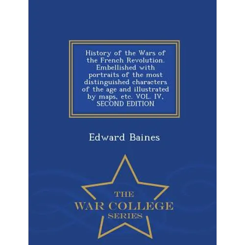 History of the Wars of the French Revolution. Embellished with portraits of the most distinguished characters of the age and illustrated by maps, etc.