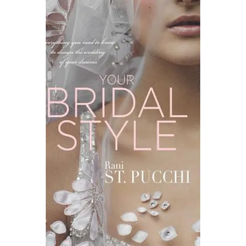 Your Bridal Style: Everything You Need to Know to Design the Wedding of Your Dreams
