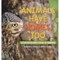 Animals Have Homes, Too: A Second Grader's Book on Habitats Children's Science & Nature Books