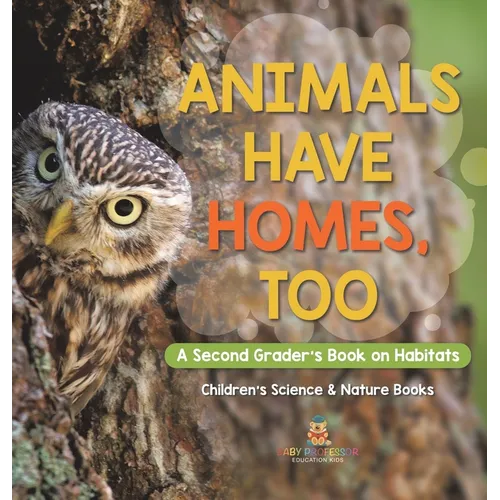 Animals Have Homes, Too: A Second Grader's Book on Habitats Children's Science & Nature Books