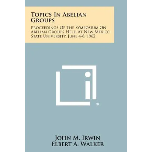 Topics In Abelian Groups: Proceedings Of The Symposium On Abelian Groups Held At New Mexico State University, June 4-8, 1962