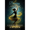 Dancing in the Light: A Guide to Awakening