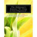 The Alzheimer's Journey It's Time to Get Organized: Get organized inside the Alzheimer's journey, assign family roles and responsibilities to support