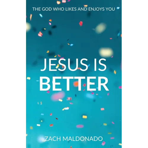 Jesus Is Better: The God Who Likes and Enjoys You