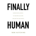 Finally Human: Using digital media to restore culture and better our world.