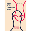 Born in an Unknown Hour: A Selection of Fan Xiaoqing's Short Stories