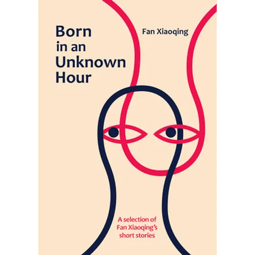 Born in an Unknown Hour: A Selection of Fan Xiaoqing's Short Stories