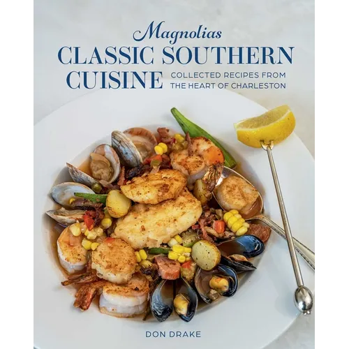 Magnolias Classic Southern Cuisine: Collected Recipes from the Heart of Charleston