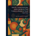 Spices, Their Nature and Growth; The Vanilla Bean; A Talk on Tea