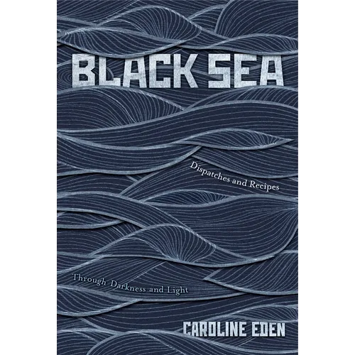 Black Sea: Dispatches and Recipes - Through Darkness and Light