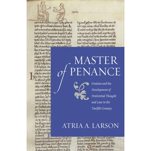Master of Penance: Gratian and the Devlopment of Penitential Thought and Law in the Twelfth Century