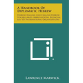 A Handbook of Diplomatic Hebrew: Hebrew-English and English-Hebrew Vocabularies, Abbreviations, Bilingual List of International Organizations