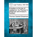 A treatise on the law of negligence / by Thomas G. Shearman and Amasa A. Redfield.