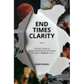 End Times Clarity: A Quick Guide to Understanding the End Times Through A Kingdom Lens