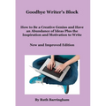 Goodbye Writer's Block: How to Be a Creative Genius and Have an Abundance of Ideas Plus the Inspiration and Motivation to Write