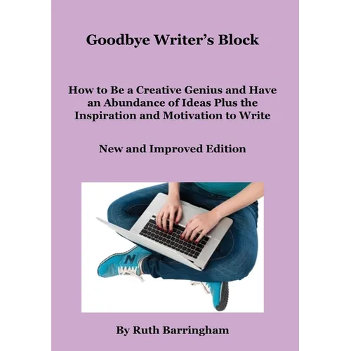 Goodbye Writer's Block: How to Be a Creative Genius and Have an Abundance of Ideas Plus the Inspiration and Motivation to Write
