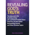 Revealing God's Truth: The Universe Is Old, Evolution Is Real, Life and Death Predates Adam, Flood Yes, but Not Global, Reexamining Genesis a